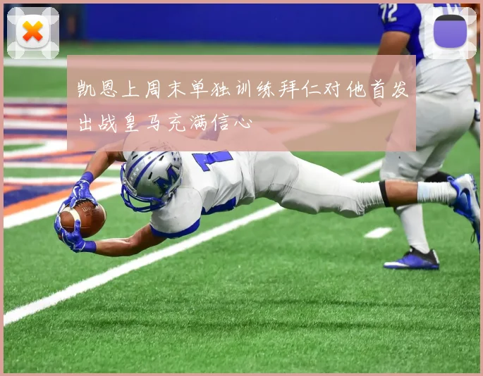 凯恩上周末单独训练拜仁对他首发出战皇马充满信心